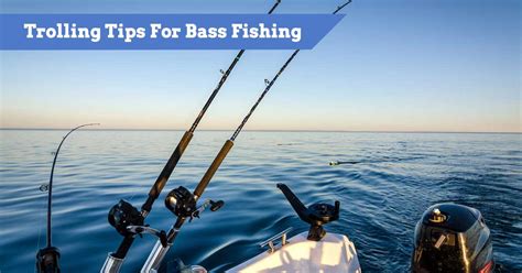 Trolling For Bass Tips And Guide To Land Bass Using A Trolling Motor