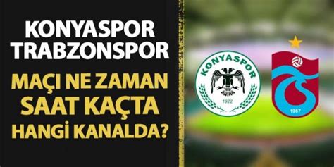 Konyaspor Trabzonspor Maçı Ne Zaman Saat Kaçta Hangi Kanalda