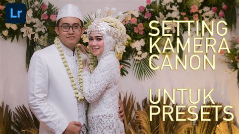 Setting Kamera Canon Untuk Motret Wedding Lightroom Presets Youtube