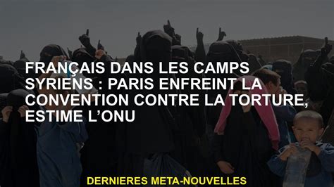 Fran Ais Dans Les Camps Syriens Paris Brise La Convention Contre La