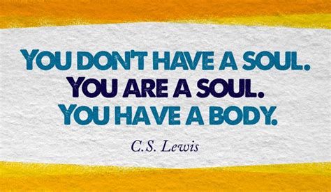 You Don T Have A Soul You Are A Soul And You Have A Body Love This