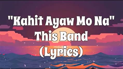 This Band Kahit Ayaw Mo Na Lyrics Youtube