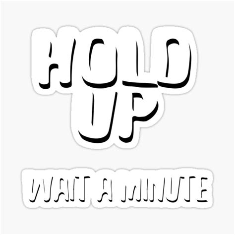 "Hold Up, Wait a Minute" Sticker for Sale by Thatstuff | Redbubble