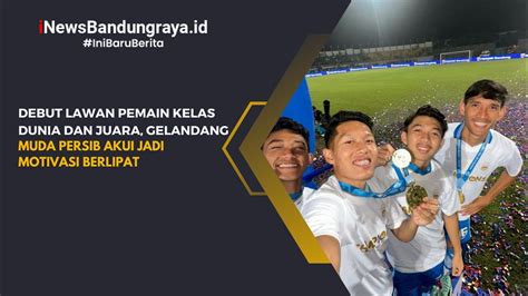 Debut Lawan Pemain Kelas Dunia Dan Juara Gelandang Muda Persib Akui