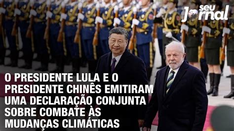 Lula e Xi Jinping emitem declaração conjunta sobre mudanças climáticas