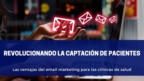 Revolucionando La Captación De Pacientes Las Ventajas Del Email