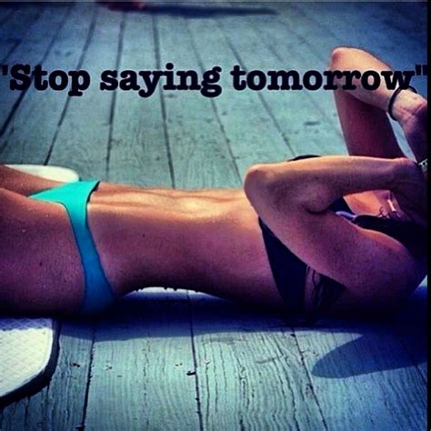 Stop Saying Tomorrow Fitness Inspiration Fitness Motivation Body