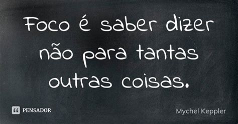 Foco é Saber Dizer Não Para Tantas Mychel Keppler Pensador
