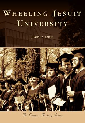 Wheeling Jesuit University by Joseph A. Laker | Arcadia Publishing Books