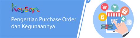 Pengertian Purchase Order Dan Kegunaannya Keysoft Erp