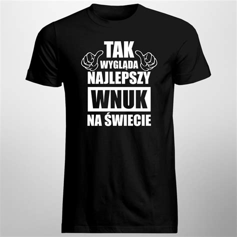 Tak wygląda najlepszy wnuk na świecie męska koszulka na prezent