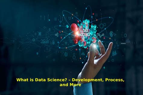 What is Data Science? – Development, Process, and More