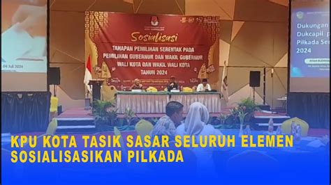 Kpu Kota Tasik Sasar Seluruh Elemen Sosialisasikan Pilkada Youtube