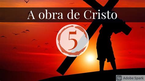 A Obra De Cristo As Doutrinas Da Gra A Youtube