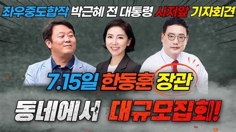 안진걸tv Live 좌우중도합작 박근혜 전 대통령 사저앞 기자회견 715일은 한동훈 장관 동네에서 대규모집회도