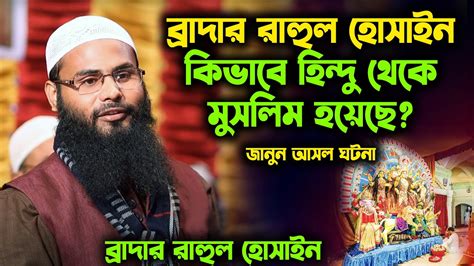 ব্রাদার রাহুল হোসাইন কিভাবে হিন্দু থেকে মুসলিম হয়েছে জানুন আসল ঘটনা