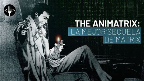 The Animatrix La Mejor Secuela De Matrix Es Un Anime Y Tienes Que