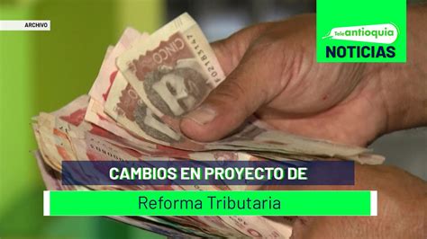 Cambios En Proyecto De Reforma Tributaria Teleantioquia Noticias