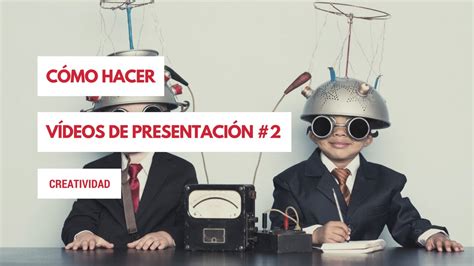 Como Hacer Un Buen Video De Presentacion 2 La Creatividad Youtube