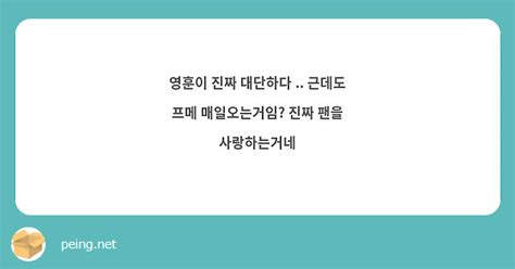 영훈이 진짜 대단하다 근데도 프메 매일오는거임 진짜 팬을 사랑하는거네 Peing 質問箱