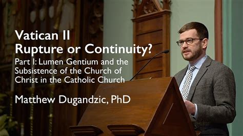 Vatican Ii Rupture Or Continuity Part 1 Lumen Gentium Speaker Matthew Dugandzic Phd Youtube