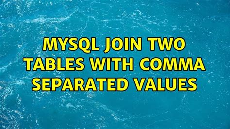 Mysql Join Two Tables With Comma Separated Values 2 Solutions Youtube