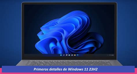 Primeros detalles de Windows 11 23H2 Cultura Informática