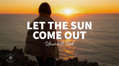 Unora Let The Sun Come Out Lyrics Ft RED YouTube