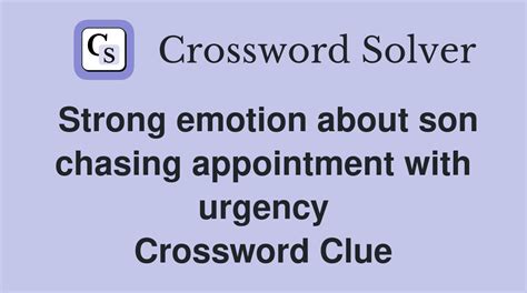 Strong emotion about son chasing appointment with urgency - Crossword ...