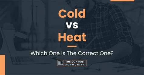 Cold vs Heat: Which One Is The Correct One?