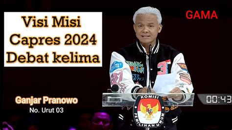 Debat Kelima Calon Presiden Pemilu Tahun 2024 Visi Misi Ganjar