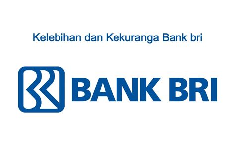 Kelebihan Dan Kekurangan Bank Bri Terbaru