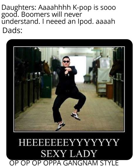 OPPA GANGNAM STYLE : r/memes