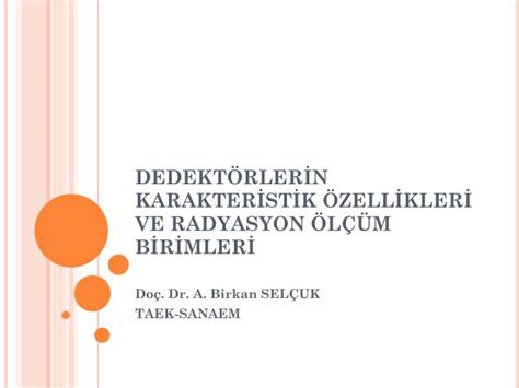 PPT DEDEKTÖRLERİN KARAKTERİSTİK ÖZELLİKLERİ VE RADYASYON ÖLÇÜM