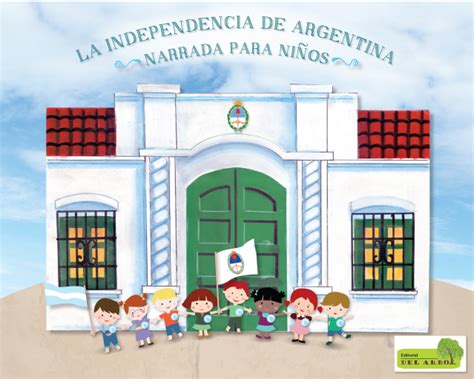 La Independencia Argentina Narrada Para Ni Os Ministerio De Educaci N