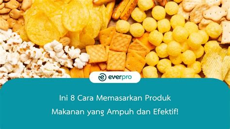 Ini 8 Cara Memasarkan Produk Makanan Yang Ampuh Dan Efektif Everpro