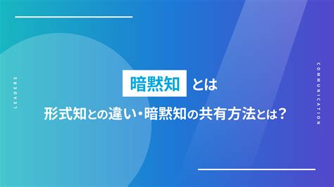 暗黙知と形式知の違いとは｜図解を用いて徹底的にわかりやすく解説！ Leaders