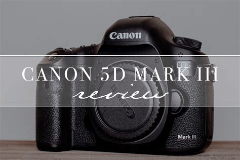 Late But Not Forgotten Our Thoughts On The Canon 5d Mark Iii 2018