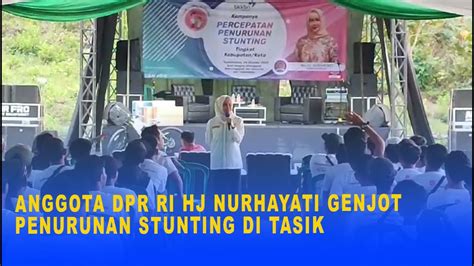 Anggota Dpr Ri Hj Nurhayati Genjot Penurunan Stunting Di Tasik Youtube