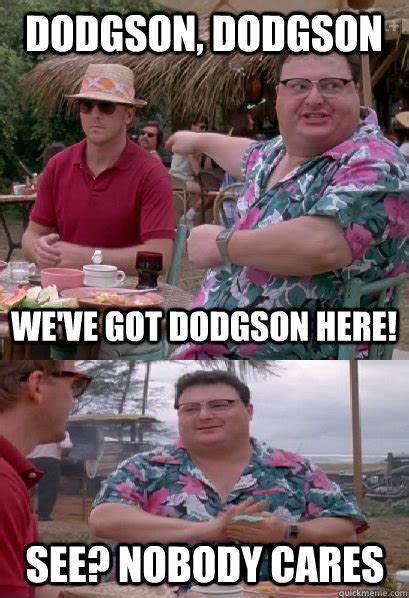 Dodgson Dodgson We Ve Got Dodgson Here See Nobody Cares Nobody