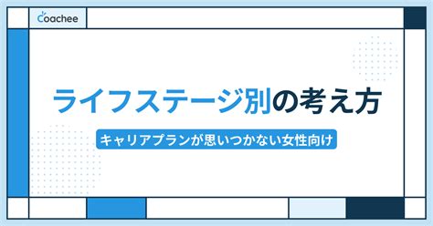 キャリアプランが思いつかない女性向け｜ライフステージ別の考え方 Coacheeメディア