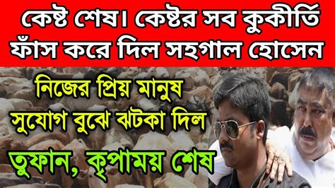 কেষ্ট শেষ। কেষ্টর সব কুকীর্তি ফাঁস করে দিল সহগাল হোসেন। নিজের প্রিয়