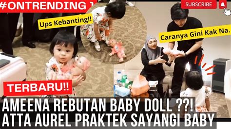 Terbaruameena Rebutan Baby Doll Sama Atta Aurel Ajari Ameena Gimana