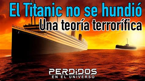 El Titanic No Se Hundió Una Teoría Terrorífica Titanic Youtube