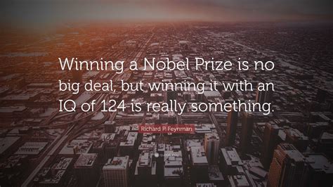 Richard P Feynman Quote “winning A Nobel Prize Is No Big Deal But