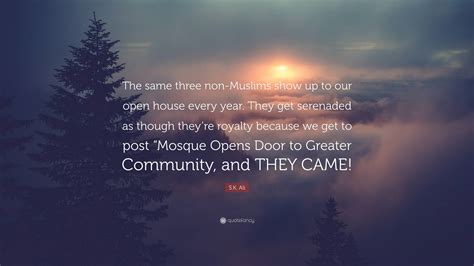 S K Ali Quote The Same Three Non Muslims Show Up To Our Open House