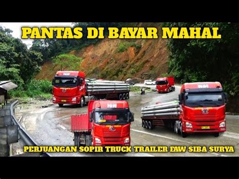 Pantas Di Bayar Mahal Sopir Truk Trailer Faw Siba Surya Penuh