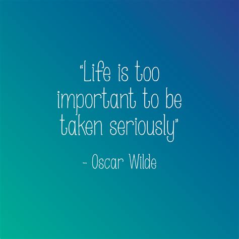 Life Is Too Important To Be Taken Seriously Fresh Inspiration