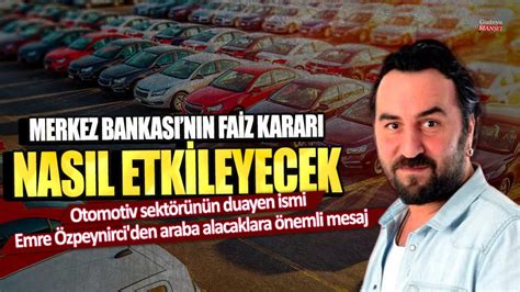 Otomotiv sektörünün duayen ismi Emre Özpeynirci den araba alacaklara