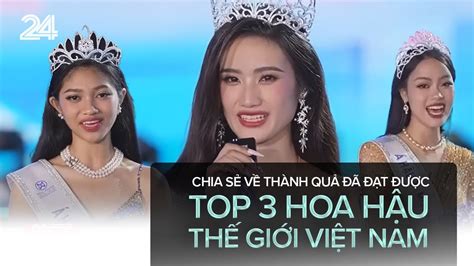 Top 3 Hoa Hậu Thế Giới Việt Nam Chia Sẻ Về Những Thành Quả đã đạt được